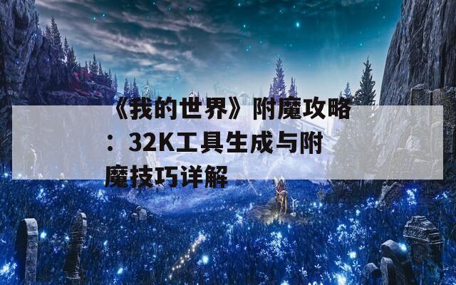 《我的世界》附魔攻略：32K工具生成与附魔技巧详解