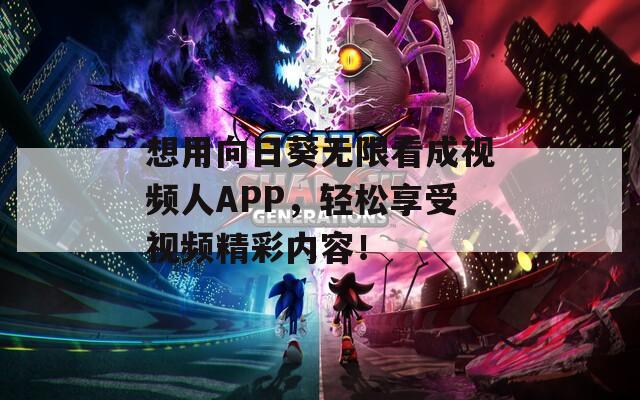 想用向日葵无限看成视频人APP，轻松享受视频精彩内容！