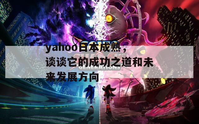 yahoo日本成熟，谈谈它的成功之道和未来发展方向