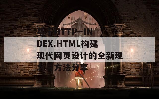 基于HTTP--INDEX.HTML构建现代网页设计的全新理念与方法分享