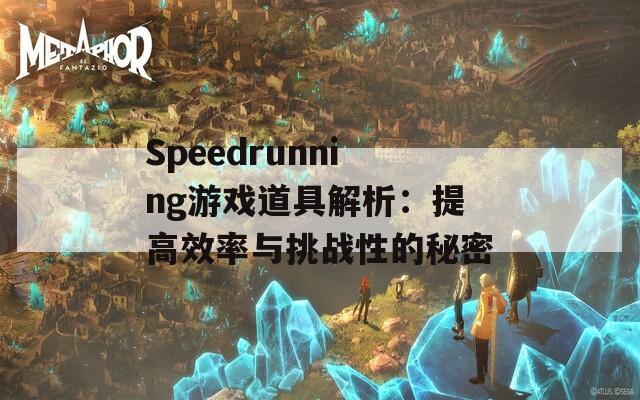 Speedrunning游戏道具解析：提高效率与挑战性的秘密  第1张