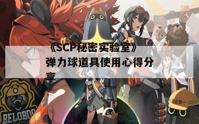 《SCP秘密实验室》弹力球道具使用心得分享