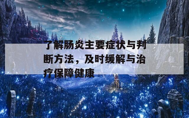 了解肠炎主要症状与判断方法，及时缓解与治疗保障健康