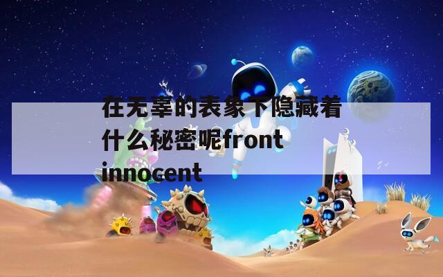 在无辜的表象下隐藏着什么秘密呢frontinnocent