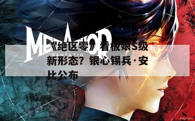 《绝区零》看板娘S级新形态？银心锡兵·安比公布